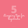 5 Stamping Tips for Beginners