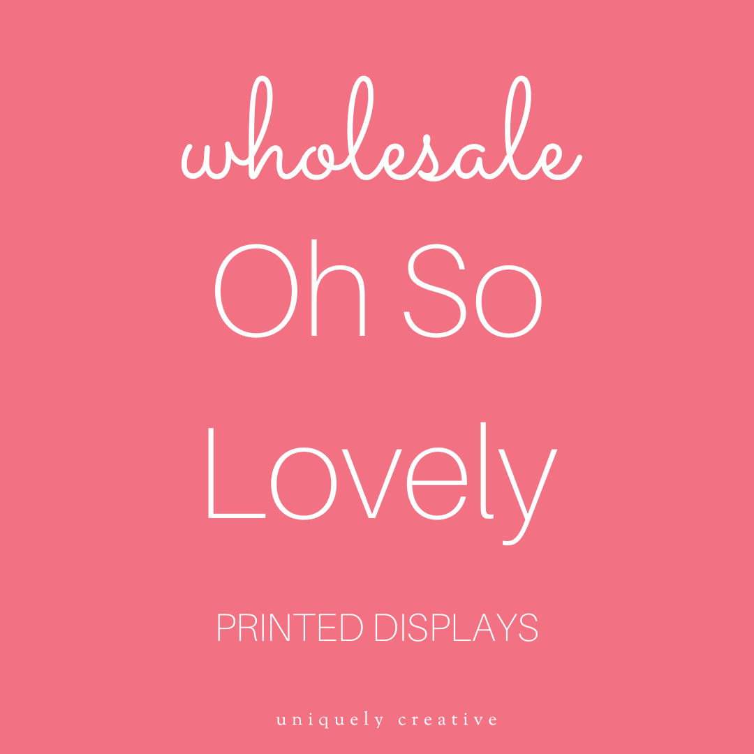 Oh So Lovely Printed Displays - Wholesale Only